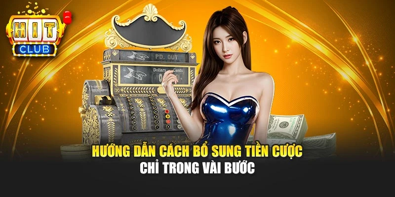 Hướng dẫn cách bổ sung tiền cược chỉ trong vài bước