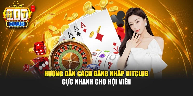 Hướng dẫn cách đăng nhập HITCLUB cực nhanh cho hội viên