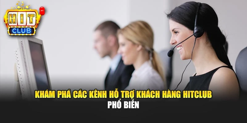 Khám phá các kênh hỗ trợ khách hàng HITCLUB phổ biến