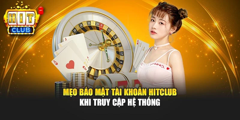 Mẹo bảo mật tài khoản HITCLUB khi truy cập hệ thống