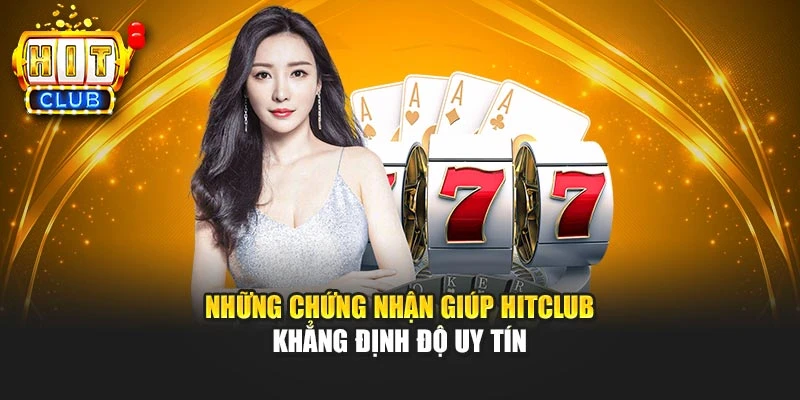 Những chứng nhận giúp HITCLUB khẳng định độ uy tín