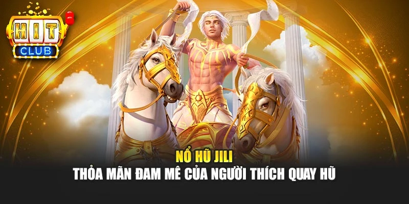 Nổ Hũ JILI - Thỏa Mãn Đam Mê Của Người Thích Quay Hũ