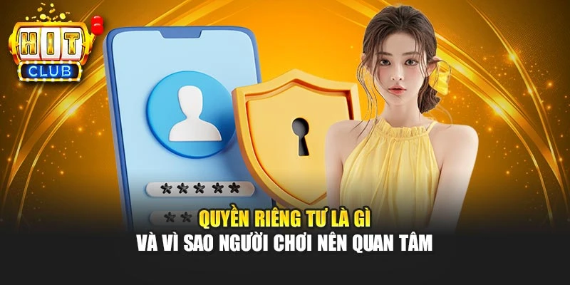 Quyền riêng tư là gì và vì sao người chơi nên quan tâm