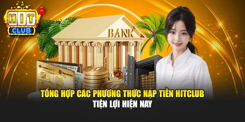 Tổng hợp các phương thức nạp tiền HITCLUB tiện lợi hiện nay